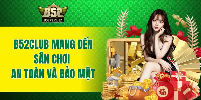 B52club mang đến sân chơi giải trí an toàn và bảo mật
