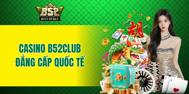 Casino B52club đẳng cấp quốc tế