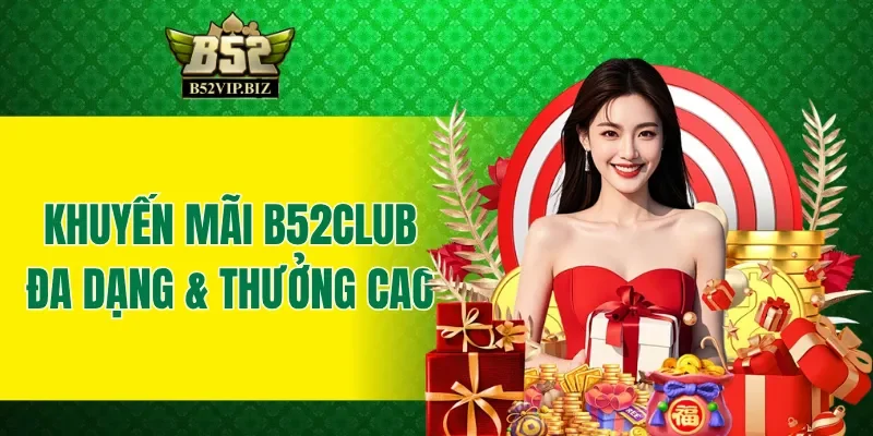 Khuyến mãi B52club đa dạng và thưởng cao