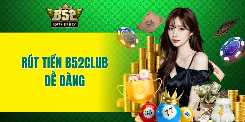 Rút tiền B52club dễ dàng